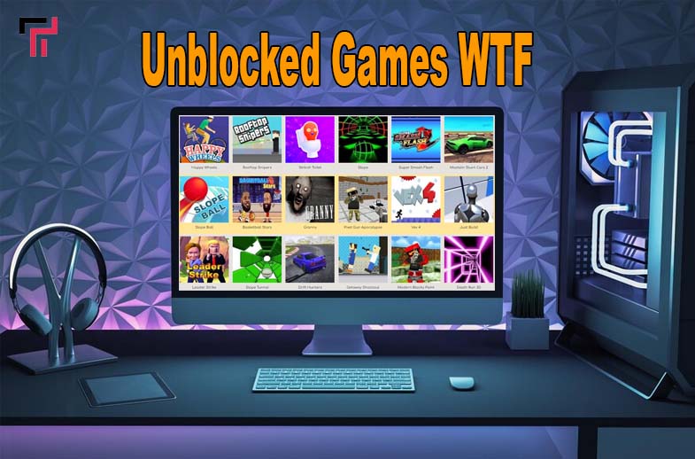 Unblocked Games WTF: A Complete Guide